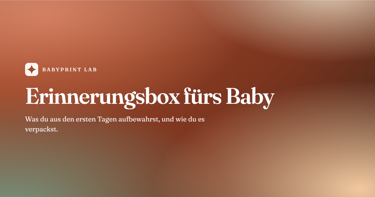 Erinnerungsbox fürs Baby: was hineinkommt und wie du es aufbewahrst